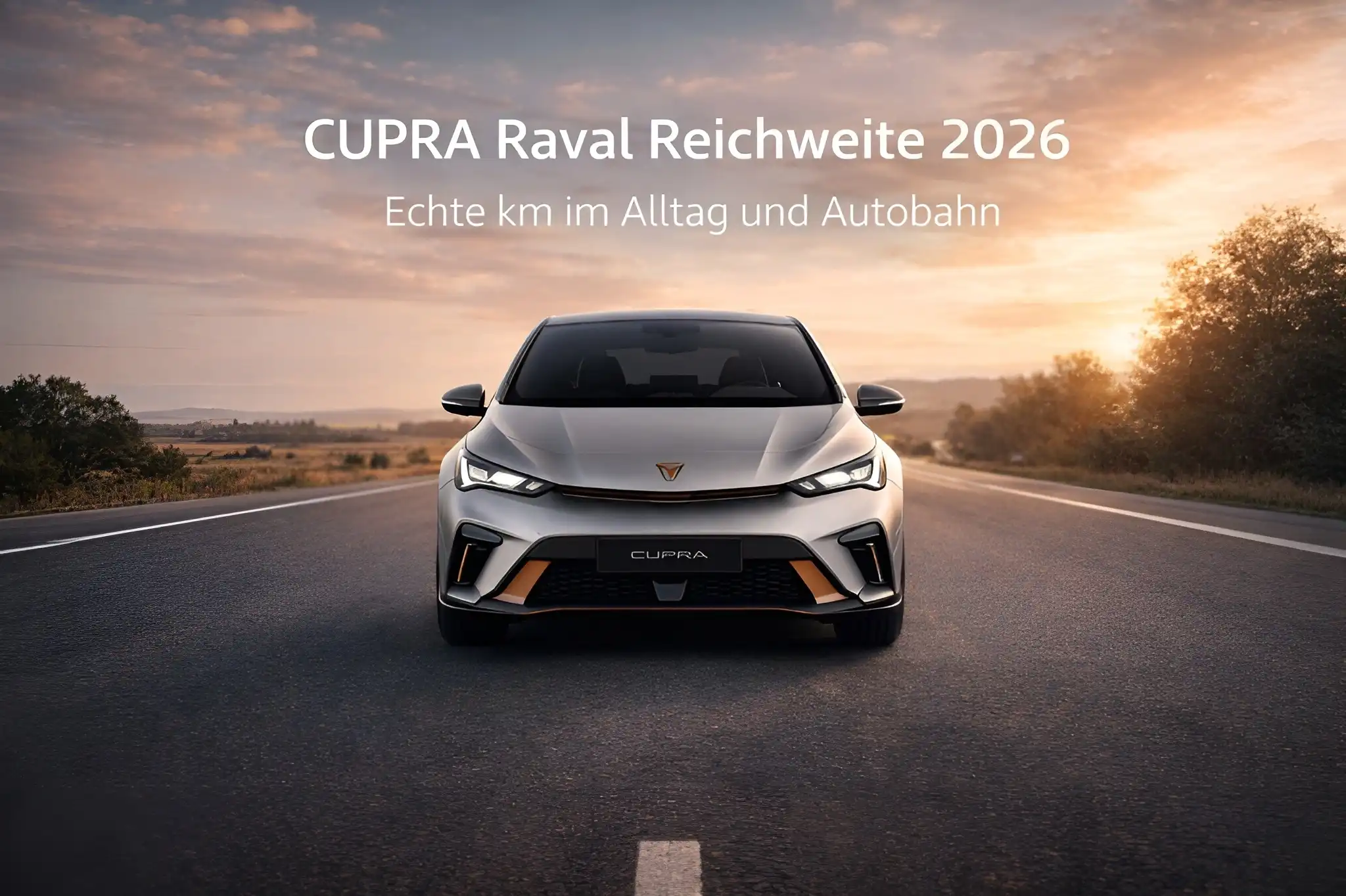 CUPRA Raval Reichweite 2026 – echte km im Alltag und Autobahn